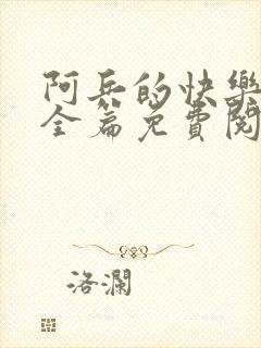 阿兵的快乐生活全篇免费阅读