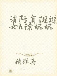 消防员挺进乖乖女h徐婉婉