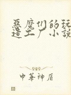 恶魔们的玩具改造工厂小说