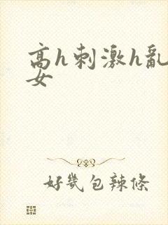 高h刺激h乱亲女