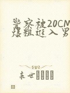 警察被20CM爆粗进入男男软件