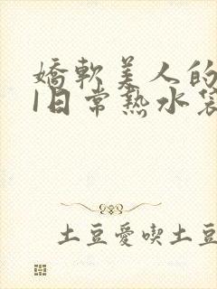 娇软美人的疼AI日常热水袋原文