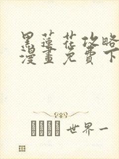 黑莲花攻略手册漫画免费下拉式