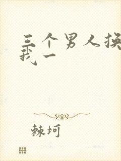 三个男人换着躁我一