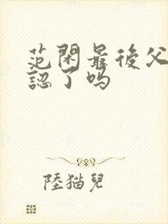 范闲最后父子相认了吗