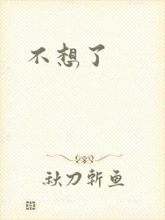 不想了