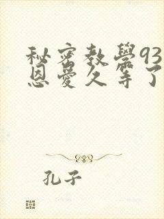 秘密教学93话恩爱久等了