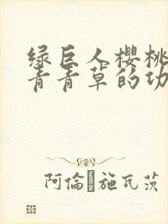 绿巨人樱桃荔枝青青草的功效