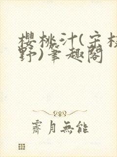 樱桃汁(宋枝江野)笔趣阁