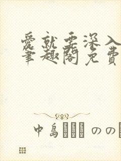 爱就要深入浅出笔趣阁免费阅读