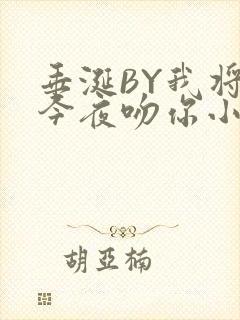 垂涎BY我将在今夜吻你小说免费阅读