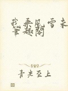 我乘风雪未删减笔趣阁