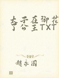 太子在御花园要了公主TXT