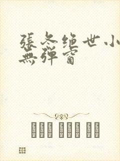 张冬绝世小仙医无弹窗