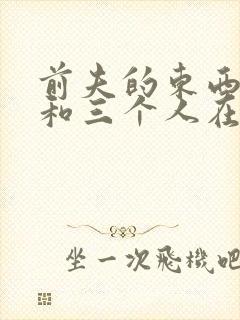 前夫的东西很大和三个人在一起