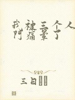 我被三个人开三门痛晕了