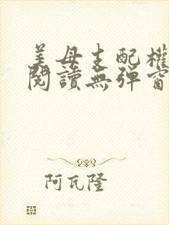 美母支配权全文阅读无弹窗笔趣阁