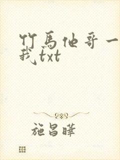 竹马他哥一直撩我txt