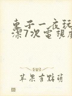 东子一夜玩弄白洁7次电视剧