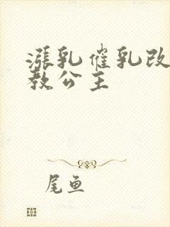 涨乳催乳改造调教公主