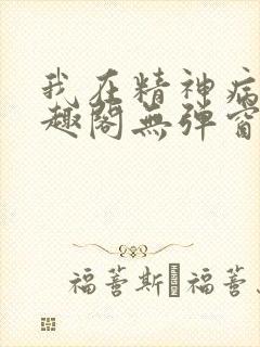 我在精神病院笔趣阁无弹窗