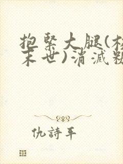 抱紧大腿(校园末世)消灭糖果小说