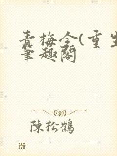 青梅令(重生)笔趣阁