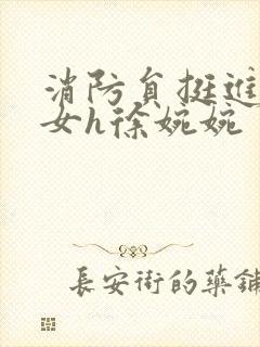 消防员挺进乖乖女h徐婉婉