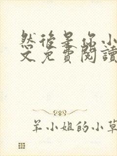 然后是你小说全文免费阅读