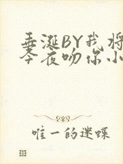 垂涎BY我将在今夜吻你小说免费阅读