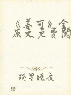 《姜可》金银花原文免费阅读无弹窗