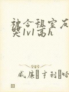 被合租室友禽到哭1v1高h