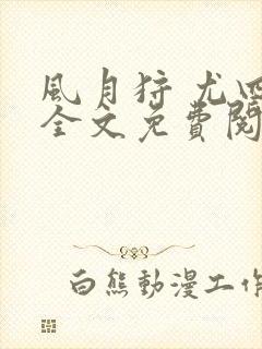 风月狩 尤四姐全文免费阅读笔趣阁