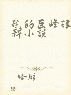 我的巨峰很软最新小说