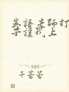 英语老师打开扣子让我上