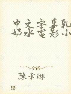 中文字幕乳授乳奶水电影小说