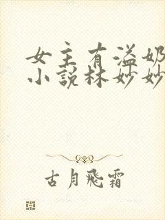 女主有溢奶症的小说林妙妙