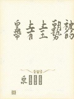 皇上上朝被迫坐带有玉势的龙椅