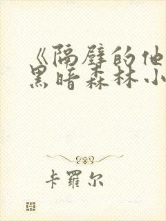 《隔壁的他by黑暗森林小说笔趣》