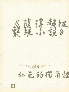 《获得超级胬肉系统小说》