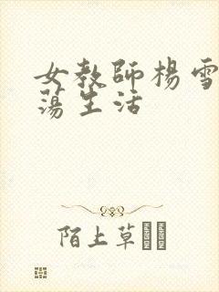 女教师杨雪的性荡生活