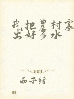 我把农村寡妇日出好多水