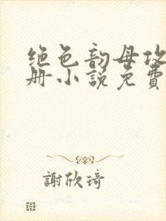 绝色韵母攻略手册小说免费阅读