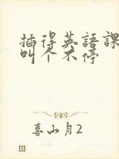 插得英语课代表叫个不停