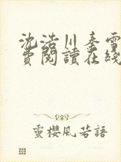 沈浩川秦雪菲免费阅读在线阅读笔趣阁沈