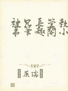 被兄长管教的弟弟笔趣阁小说