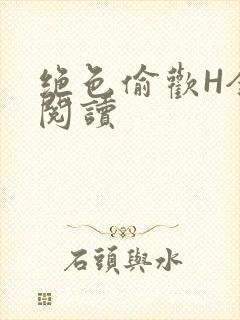 绝色偷欢H全文阅读