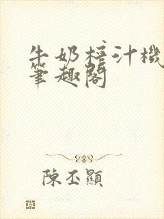 牛奶榨汁机po笔趣阁