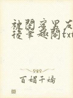 被闺蜜男友认错后笔趣阁txt