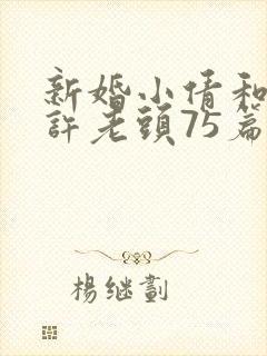 新婚小倩和邻居许老头75篇